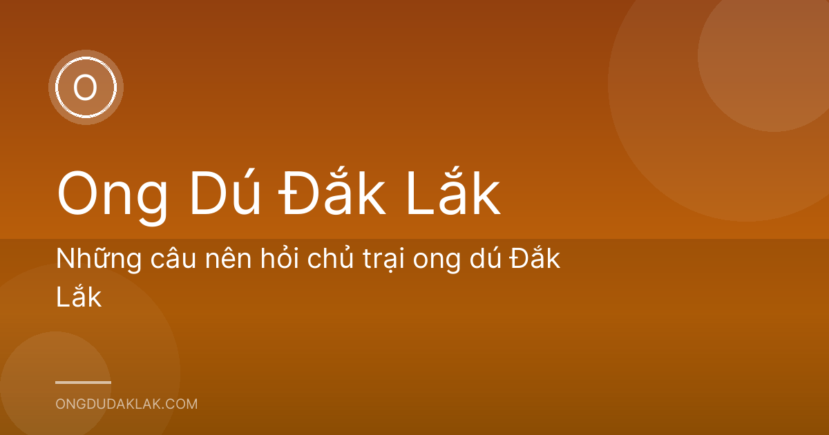 Những câu nên hỏi chủ trại ong dú Đắk Lắk