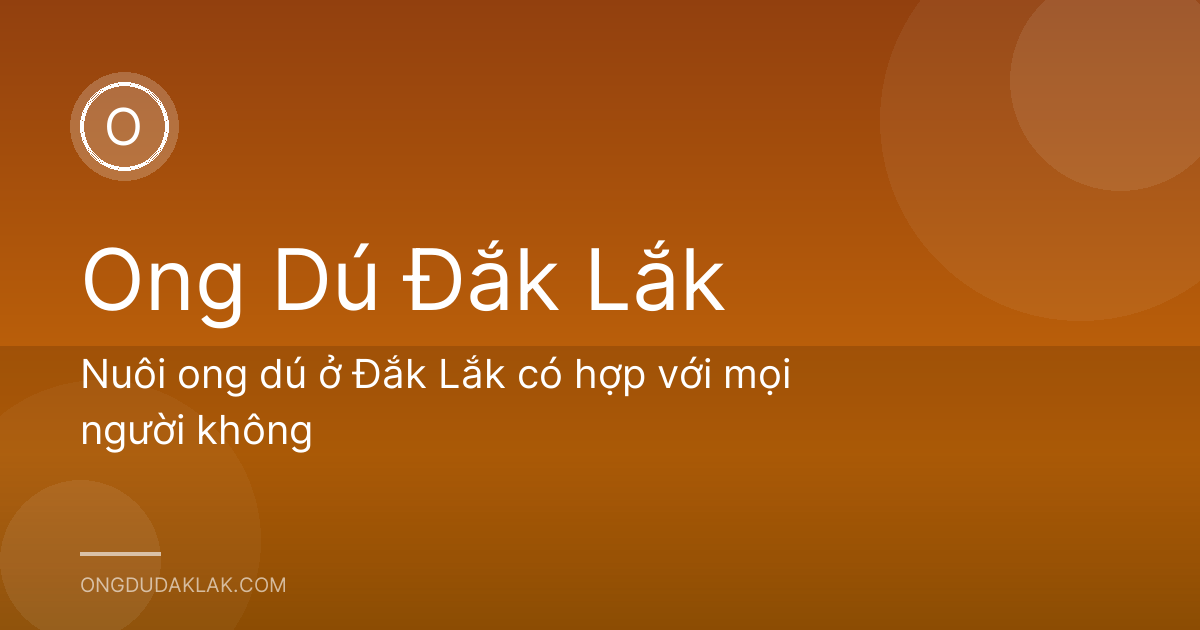 Nuôi ong dú ở Đắk Lắk có hợp với mọi người không