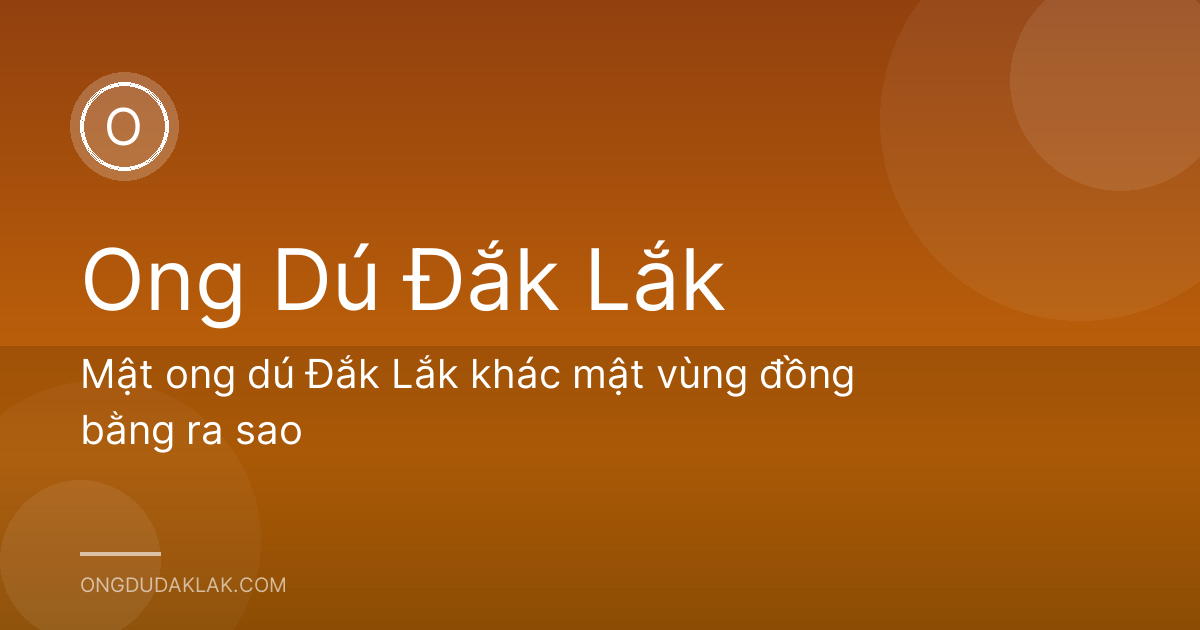 Mật ong dú Đắk Lắk khác mật vùng đồng bằng ra sao